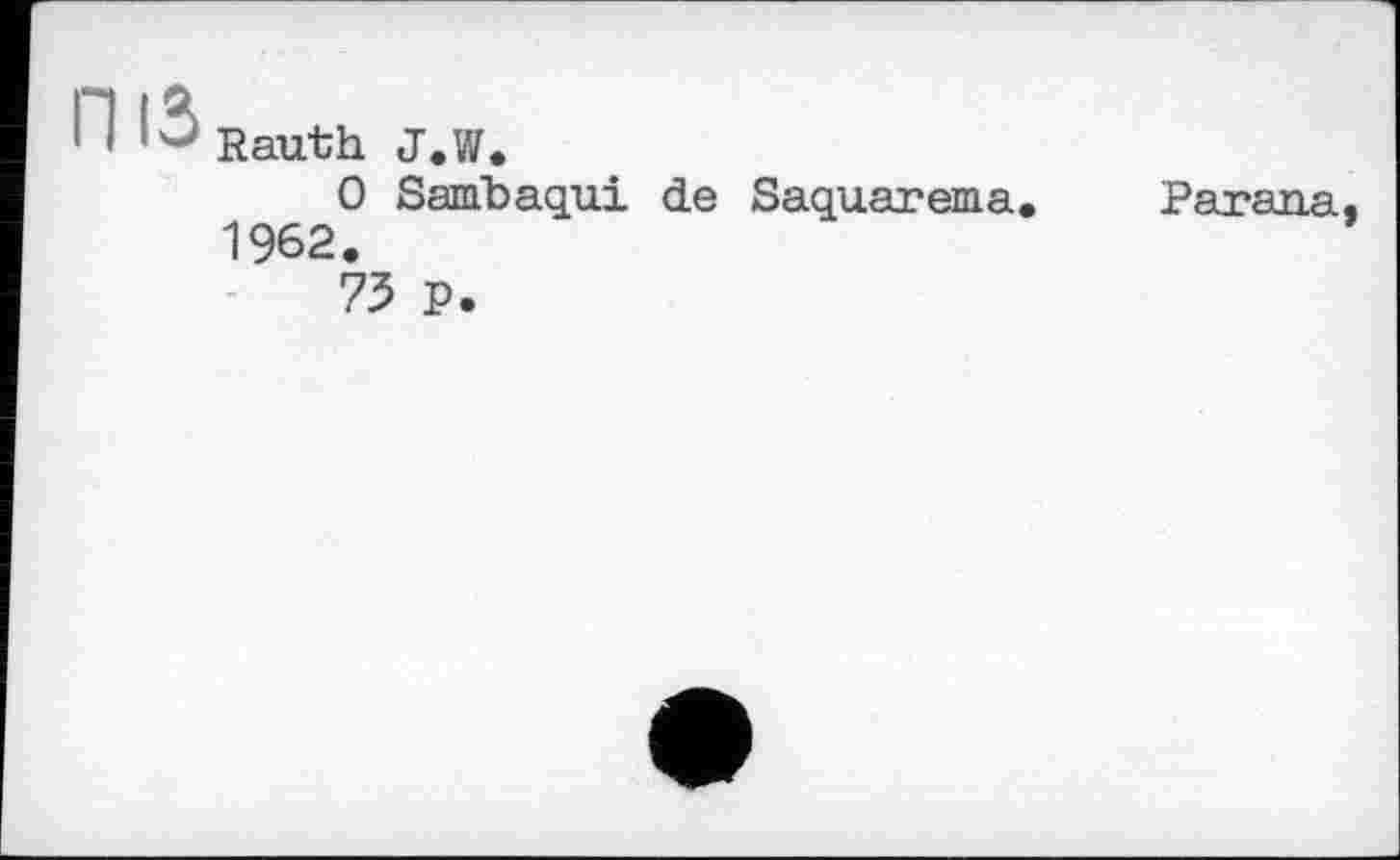 ﻿Rauth J.W.
0 Sambaqui de Saquarema. Parana. 1962.
73 P.